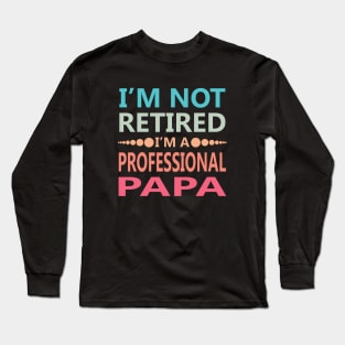 I'm Not Retired I'm a Professional Papa Long Sleeve T-Shirt